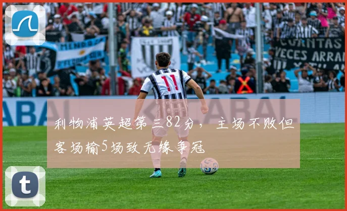 利物浦英超第三82分，主场不败但客场输5场致无缘争冠