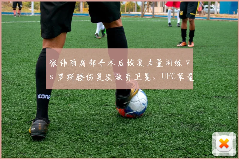 张伟丽肩部手术后恢复力量训练 vs 罗斯腰伤复发放弃卫冕，UFC草量级统治权交替